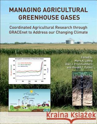 Managing Agricultural Greenhouse Gases: Coordinated Agricultural Research Through Gracenet to Address Our Changing Climate Mark Liebig A. J. Franzluebbers Ronald F. Follett 9781493301263 Academic Press