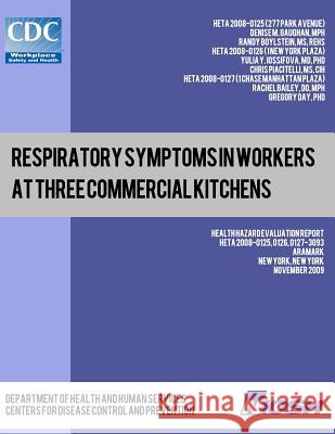 Respiratory Symptoms in Workers at Three Commercial Kitchens: Health Hazard Evaluation Report: HETA 2008-0125, 0126, 0127-3093 Boylstein, Randy 9781493500062 Createspace