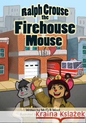 Ralph Crouse the Firehouse Mouse MR G. B. Ward MS Rachel M. Ward 9781493500116 Createspace