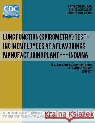 Lung Function (Spirometry) Testing in Employees at a Flavorings Manufacturing Plant --- Indiana: Health Hazard Evaluation ReportHETA 2008-0155-3131 Piacitelli, Chris 9781493500475 Createspace