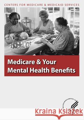 Medicare & Your Mental Health Benefits U. S. Department of Heal Huma Centers for Medicare Medicai 9781493501410 Createspace
