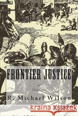 Frontier Justice: California R. Michael Wilson 9781493501984 Createspace