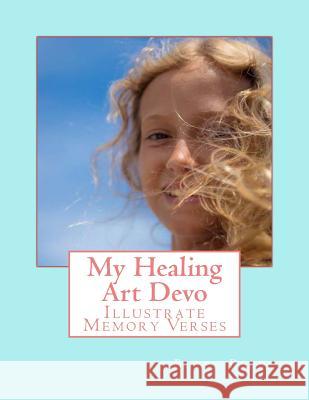 My Healing Art Devo: Illustrate Memory Verses to Use Betsy Beers 9781493503094 Createspace Independent Publishing Platform
