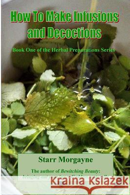How to Make Infusions and Decoctions Starr Morgayne 9781493503650