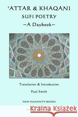 'Attar & Khaqani: Sufi Poetry, A Daybook Smith, Paul 9781493503964