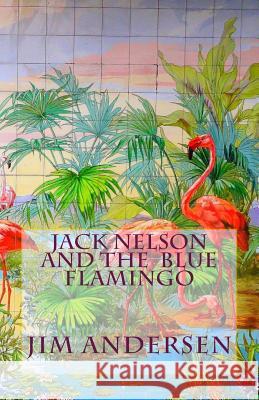 Jack Nelson and the Blue Flamingo Jim Andersen 9781493503988