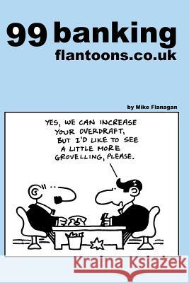 99 banking flantoons.co.uk: 99 great and funny cartoons about banks Flanagan, Mike 9781493504107 Createspace