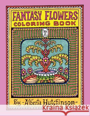 Fantasy Flowers Coloring Book No. 2: 32 Designs in an Elaborate Square Frame Alberta L. Hutchinson Alberta L. Hutchinson 9781493504916 Createspace