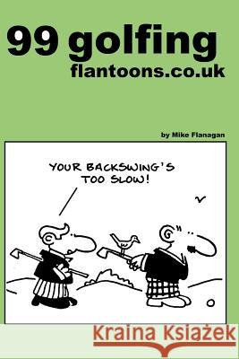 99 golfing flantoons.co.uk: 99 great and funny cartoons about golfers Flanagan, Mike 9781493505333 Createspace