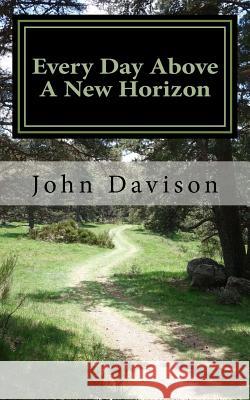 Every Day Above A New Horizon Davison, John 9781493505586 Createspace