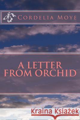 A Letter From Orchid: A Letter From Orchid Moye, Cordelia 9781493506361 Createspace
