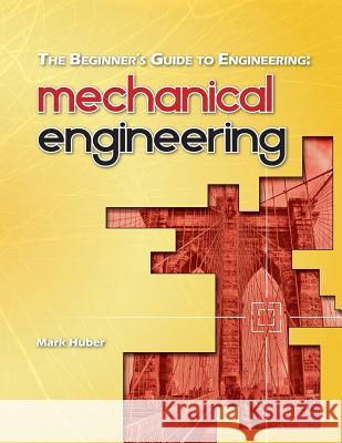 The Beginner's Guide to Engineering: Mechanical Engineering Mark Huber 9781493506453