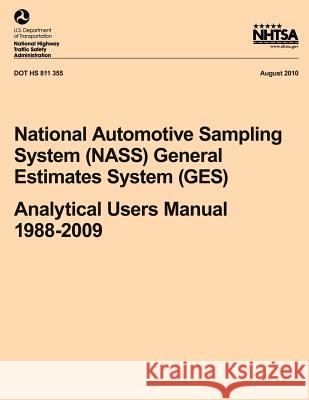 National Automotive Sampling System (NASS) General Estimates System (GES): Analytical Users Manual, 1988-2009 National Highway Traffic Safety Administ 9781493507061