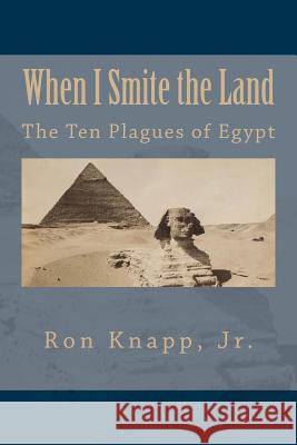 When I Smite the Land: The Ten Plagues of Egypt Ron Knap 9781493507269 Createspace