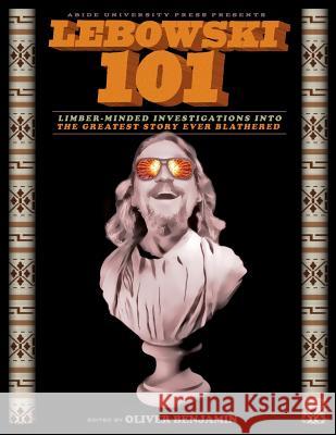 Lebowski 101: Limber-Minded Investigations into the Greatest Story Ever Blathered Benjamin, Oliver 9781493508082