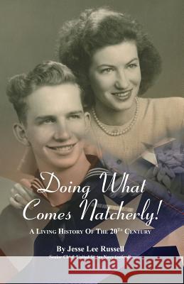 Doing What Comes Natcherly!: A Living History of the 20th Century Jesse Lee Russell Val DeWitt Sharonann Hamilton 9781493508389