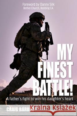 My Finest Battle: A Father's Fight to Win His Daughter's Heart Craig Barber 9781493509829 Createspace