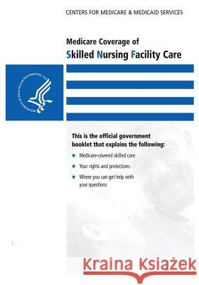 Medicare Coverage of Skilled Nursing Facility Care U. S. Department of Heal Huma Centers for Medicare Medicai 9781493511396 Createspace