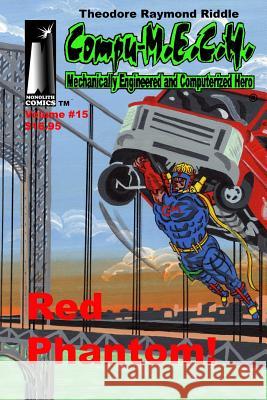 Compu-M.E.C.H. Mechanically Engineered and Computerized Hero Volume 15: Red Phantom! Riddle, Theodore Raymond 9781493512539 Createspace