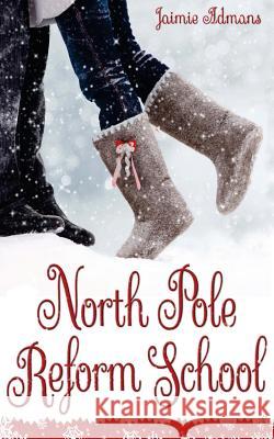 North Pole Reform School: (A Christmas YA Romantic Comedy) Admans, Jaimie 9781493515332 Createspace