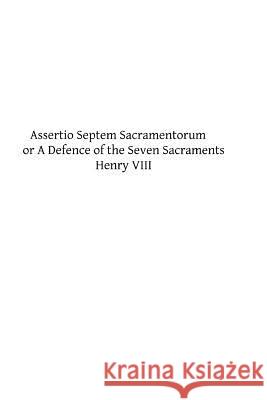 Assertio Septem Sacramentorum: or A Defence of the Seven Sacraments Hermenegild Tosf, Brother 9781493515981