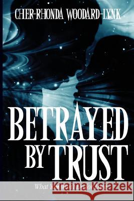 Betrayed By Trust Woodard-Lynk, Cher-Rhonda 9781493516117 Createspace