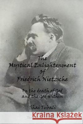 The Mystical Enlightenment Of Friedrich Nietzsche: On the death of God and the God within Tubali, Shai 9781493516544
