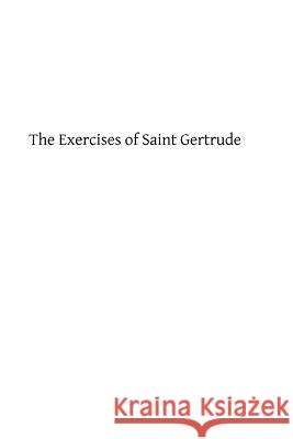 The Exercises of Saint Gertrude: Virgin and Abbess of the Order of St. Benedict Saint Gertrude Brother Hermenegil 9781493518500 Createspace Independent Publishing Platform