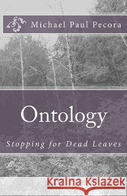 Ontology: Stopping for Dead Leaves Michael Paul Pecora 9781493518685 Createspace