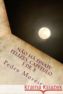 Não há finais felizes, capítulo 1 de 3: A Rapariga Moreira, Pedro Manuel 9781493518999 Createspace