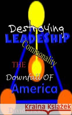 Destroying Leadership: Commonality-The Downfall Of America Erickson, Janice 9781493520015 Createspace