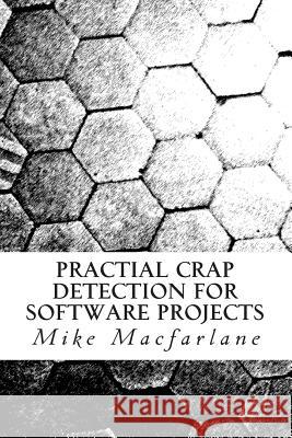 Practical Crap Detection for Software Projects Mike MacFarlane 9781493520022 Createspace