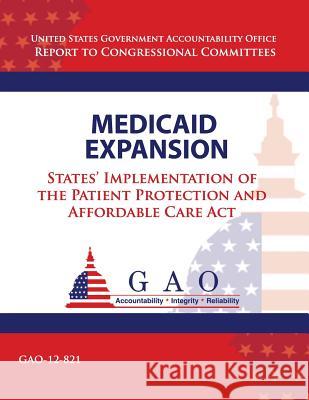 Health Expansion: States' Implementation of the Patient Protection and Affortable Care Act Government Accountability Office 9781493520084 Createspace