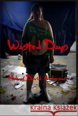 Wasted Days Michael David Anderson 9781493520527 Createspace