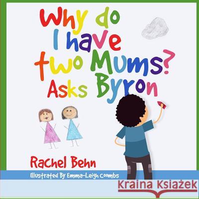 Why do I have two Mums? Asks Byron: All families are SPECIAL... Behn, Rachel 9781493520657 Createspace