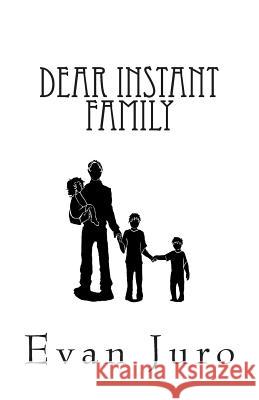 Dear Instant Family: 400 women responded to my personal ad seeking a mother for my kids. Now what? Juro, Evan 9781493520794 Createspace