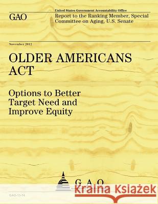 Older Americans Act: Options to Better Target Need to Improve Equity Government Accountability Office 9781493520824 Createspace