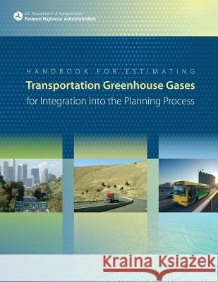 Handbook For Estimating Transportation Greenhouse Gases for Integration into the Planning Process U. S. Department of Transportation 9781493521036