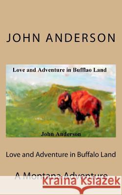 Love and Adventure in Buffalo Land John G. Anderson 9781493521470 Createspace