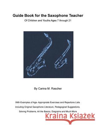Guide Book for the Saxophone Teacher: of Children and Youths Ages 7 to 21 Rascher, Carina M. 9781493522897 Createspace