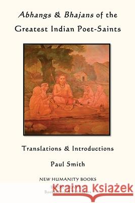 Abhangs & Bhajans of the Greatest Indian Poet-Saints Paul Smith 9781493523481 Createspace