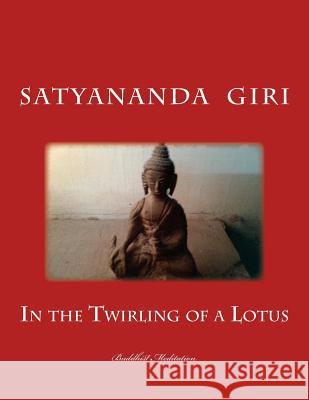 In the Twirling of a Lotus: Buddhist Meditation Satyananda Giri 9781493523771