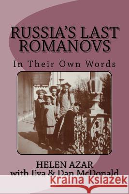 Russia's Last Romanovs: In Their Own Words Helen Azar Eva &. Dan McDonald 9781493523993