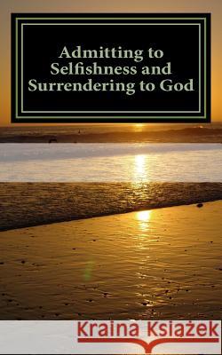 Admitting to Selfishness and Surrendering to God: The Crucified and Resurrected Method John T. Madden 9781493524747 Createspace