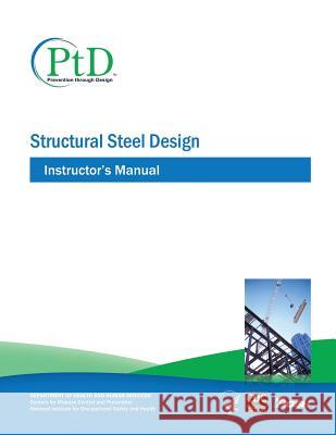 Structural Steel Design: Instructor's Manual Department Of Health and Huma Centers For Disease Cont An National Institute Fo Safet 9781493525850 Createspace