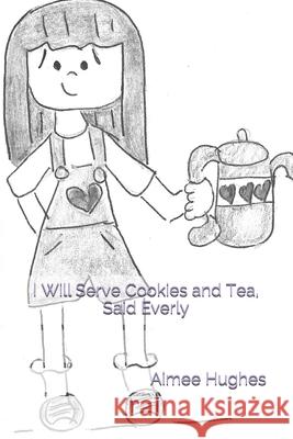 I Will Serve Cookies and Tea, Said Everly Aimee Hughes 9781493526000