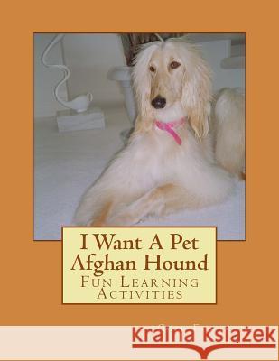 I Want A Pet Afghan Hound: Fun Learning Activities Forsyth, Gail 9781493526598 Createspace