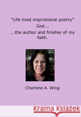 Life lived Inspirational Poetry: God, The Author and Finisher of my Faith Wing, Charlene a. 9781493526994 Createspace