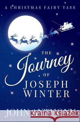 The Journey of Joseph Winter: A Christmas Fairy Tale John Anthony Pam Berehulke 9781493527281