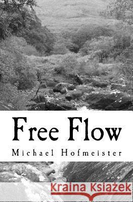 Free Flow Michael Hofmeister 9781493527984 Createspace Independent Publishing Platform